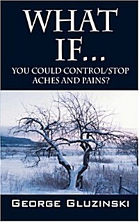 What If...You could Control/Stop Aches and Pains? (Paperback)