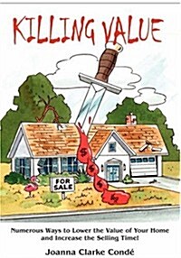 Killing Value: Numerous Ways to Lower the Value of Your House and Increase the Selling Time (Paperback)