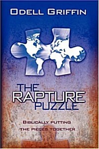 The Rapture Puzzle: Biblically Putting the Pieces Together (Paperback)