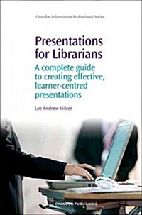 Presentations for Librarians: A Complete Guide to Creating Effective, Learner-Centred Presentations (Hardcover)