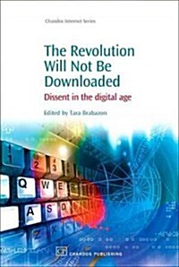 The Revolution Will Not Be Downloaded: Dissent in the Digital Age (Hardcover)