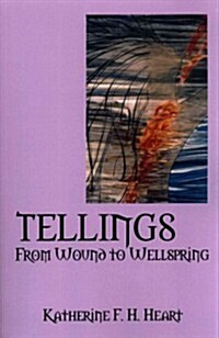 Tellings: From Wound to Wellspring (Paperback)