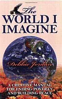 The World I Imagine: A Creative Manual for Ending Poverty and Building Peace (Paperback)