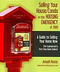 Selling Your House/Condo in This Housing Emergency of 2008 - A Guide to Selling Your Home Now (for Experienced & First Time Home Sellers) (Paperback)