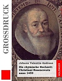Die chymische Hochzeit: Christiani Rosencreutz anno 1459 (Gro?ruck) (Paperback)