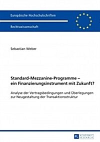 Standard-Mezzanine-Programme - Ein Finanzierungsinstrument Mit Zukunft?: Analyse Der Vertragsbedingungen Und Ueberlegungen Zur Neugestaltung Der Trans (Paperback)