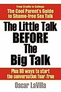 The Little Talk Before the Big Talk: A Parents Guide to the Sex Talk with 80 Easy Conversation Starters (Hardcover)