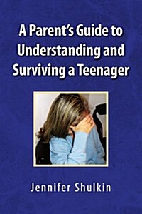 A Parents Guide to Understanding and Surviving a Teenager (Paperback)