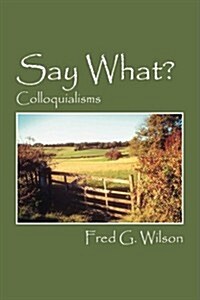 Say What?: Colloquialisms (Paperback)