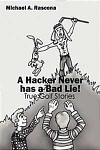 A Hacker Never has a Bad Lie!: True Golf Stories (Paperback)