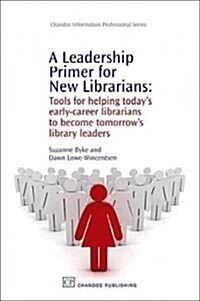 A Leadership Primer for New Librarians : Tools for Helping Todays Early-Career Librarians Become Tomorrows Library Leaders (Hardcover)