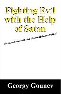 Fighting Evil with the Help of Satan: President Roosevelt and Joseph Stalin, 1939-1945 (Paperback)