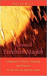 Advanced Enochian Magick: A Manual of Theory, Training, and Practice for the Novice and the Adept (Paperback)
