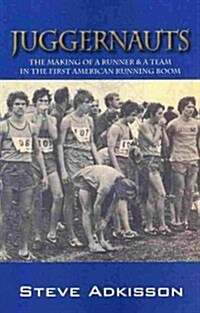 Juggernauts: The Making of a Runner & a Team in the First American Running Boom (Paperback)