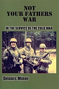 Not Your Fathers War: In the Service of the Cold War (Paperback)