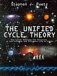 The Unified Cycle Theory: How Cycles Dominate the Structure of the Universe and Influence Life on Earth (Paperback)