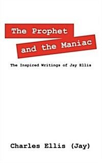 The Prophet and the Maniac: The Inspired Writings of Jay Ellis (Paperback)