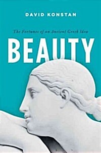 Beauty: The Fortunes of an Ancient Greek Idea (Hardcover)