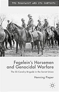 Fegeleins Horsemen and Genocidal Warfare : The SS Cavalry Brigade in the Soviet Union (Hardcover)