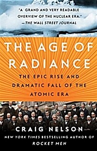 The Age of Radiance: The Epic Rise and Dramatic Fall of the Atomic Era (Paperback)