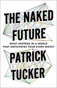 The Naked Future: What Happens in a World That Anticipates Your Every Move? (Paperback)