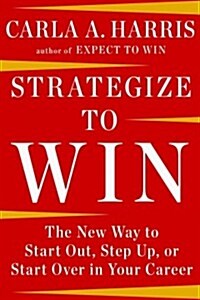 Strategize to Win: The New Way to Start Out, Step Up, or Start Over in Your Career (Hardcover)