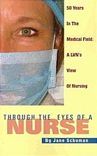 Through the Eyes of a Nurse: Fifty Years in Healthcare; A L.V.N.s View of Nursing (Paperback)