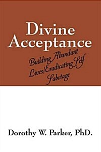 Divine Acceptance: Building Abundant Lives/Eradicating Self Sabotage (Paperback)