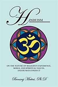 Hinduism: On the Nature of Religious Experience, Moral and Spiritual Values, and Human Conduct (Paperback)