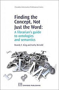 Finding the Concept, Not Just the Word: A Librarians Guide to Ontologies and Semantics (Hardcover)