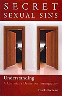 Secret Sexual Sins: Understanding a Christians Desire for Pornography (Paperback)