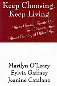 Keep Choosing, Keep Living: Three Cousins Invite You To a Conversation About Coming of Older Age (Paperback)