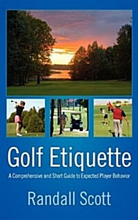 Golf Etiquette: A Comprehensive and Short Guide to Expected Player Behavior (Paperback)