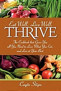 Eat Well, Live Well, Thrive: The Cookbook That Gives You All You Need to Love What You Eat, and Live at Your Best (Paperback)