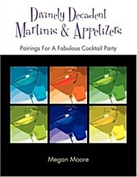Divinely Decadent Martinis & Appetizers (Paperback)