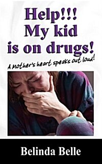 Help!!! My kid is on drugs!: A Mothers heart speaks out loud!!! (Paperback)