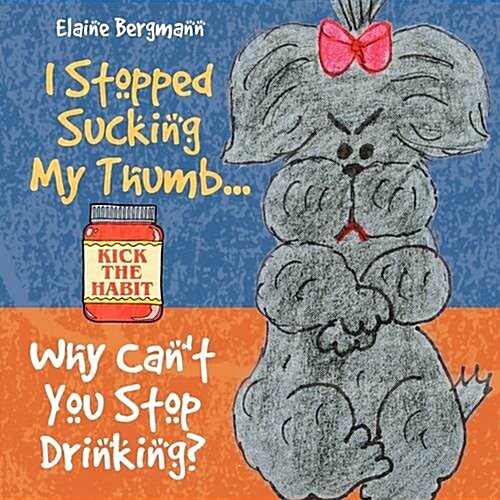 I Stopped Sucking My Thumb...why Cant You Stop Drinking? (Paperback)