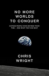 No More Worlds to Conquer : Sixteen People Who Defined Their Time - and What They Did Next (Hardcover)