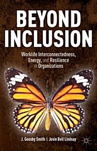 Beyond Inclusion : Worklife Interconnectedness, Energy, and Resilience in Organizations (Hardcover)