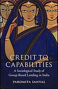 Credit to Capabilities : A Sociological Study of Microcredit Groups in India (Hardcover)