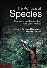 The Politics of Species : Reshaping Our Relationships with Other Animals (Paperback)