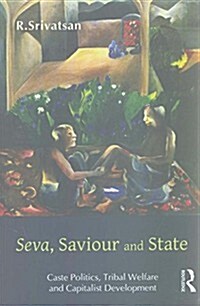 Seva, Saviour and State : Caste Politics, Tribal Welfare and Capitalist Development (Hardcover)
