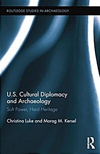 US Cultural Diplomacy and Archaeology : Soft Power, Hard Heritage (Paperback)