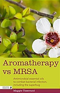 Aromatherapy vs MRSA : Antimicrobial Essential Oils to Combat Bacterial Infection, Including the Superbug (Paperback)