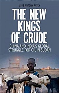 The New Kings of Crude : China, India, and the Global Struggle for Oil in Sudan and South Sudan (Paperback)