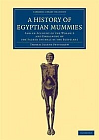 A History of Egyptian Mummies : And an Account of the Worship and Embalming of the Sacred Animals by the Egyptians (Paperback)