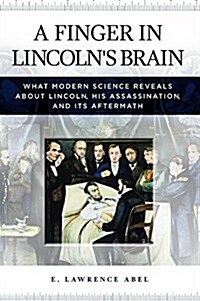 A Finger in Lincolns Brain: What Modern Science Reveals about Lincoln, His Assassination, and Its Aftermath (Hardcover)