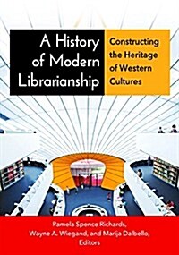 A History of Modern Librarianship: Constructing the Heritage of Western Cultures (Paperback)