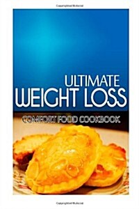 Ultimate Weight Loss - Comfort Food Cookbook: Ultimate Weight Loss Cookbook (Paperback)