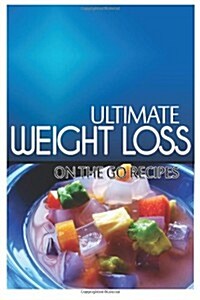 Ultimate Weight Loss - On the Go Recipes: Ultimate Weight Loss Cookbook (Paperback)